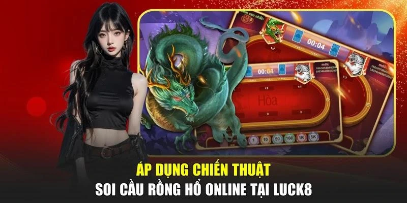 Áp dụng chiến thuật soi cầu Rồng Hổ online tại LUCK8