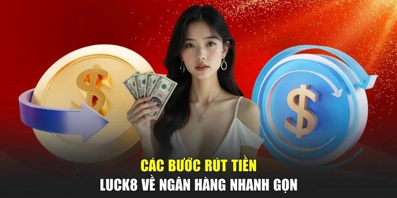Các bước rút tiền LUCK8 về ngân hàng nhanh gọn