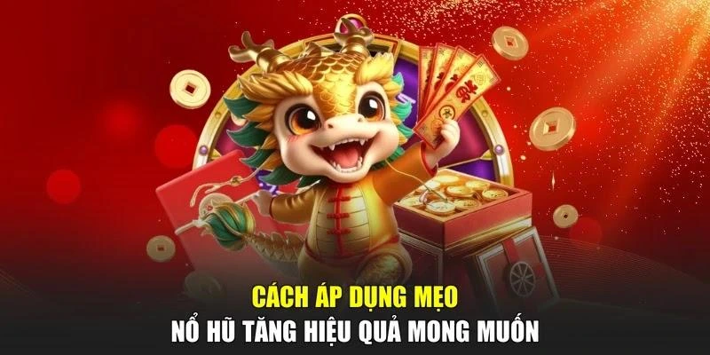 Cách áp dụng mẹo nổ hũ tăng hiệu quả mong muốn