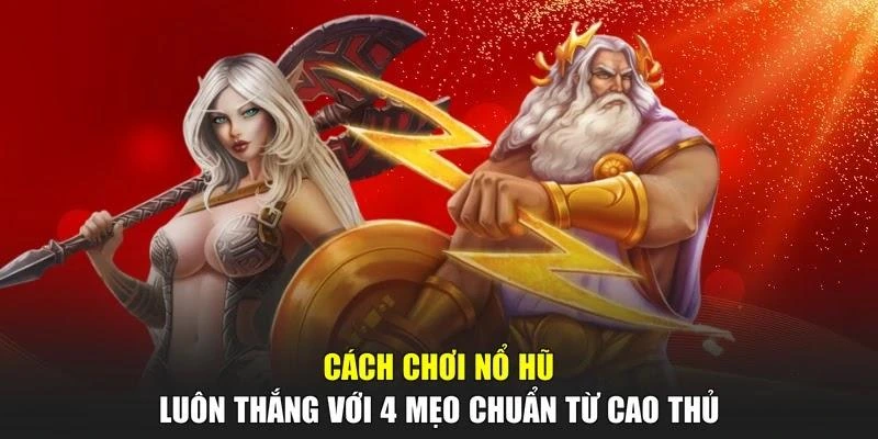 Cách Chơi Nổ Hũ Luôn Thắng Với 4 Mẹo Chuẩn Từ Cao Thủ