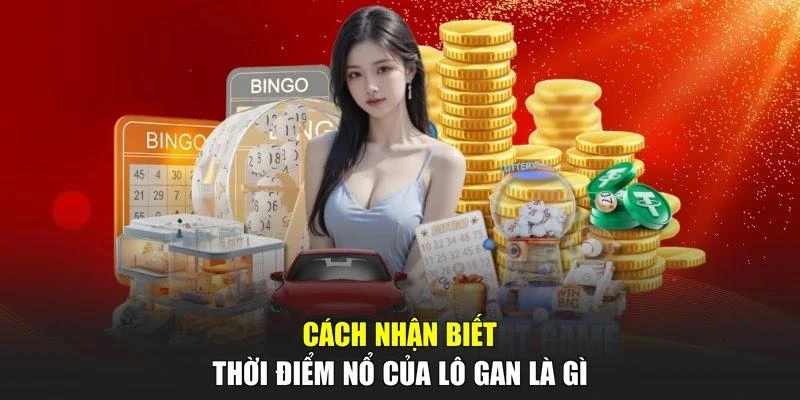 Cách nhận biết thời điểm nổ của lô gan là gì
