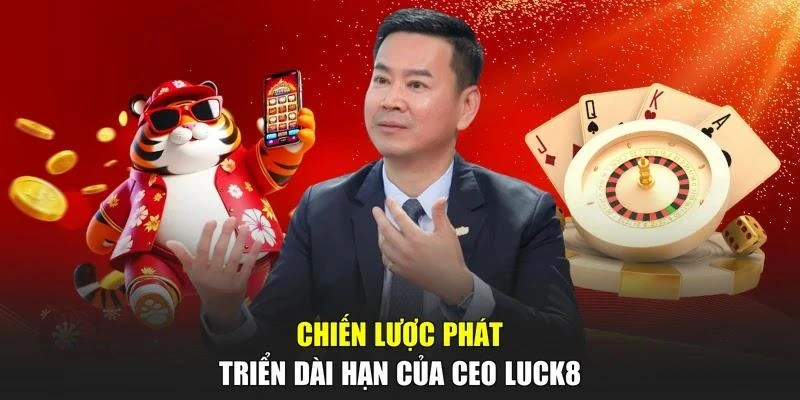 Chiến lược phát triển dài hạn của CEO LUCK8