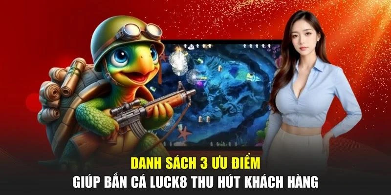 Danh sách 3 ưu điểm giúp bắn cá LUCK8 thu hút khách hàng