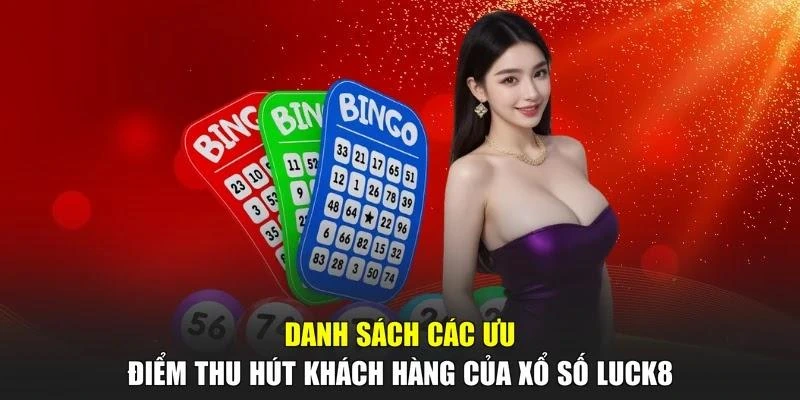 Danh sách các ưu điểm thu hút khách hàng của xổ số LUCK8