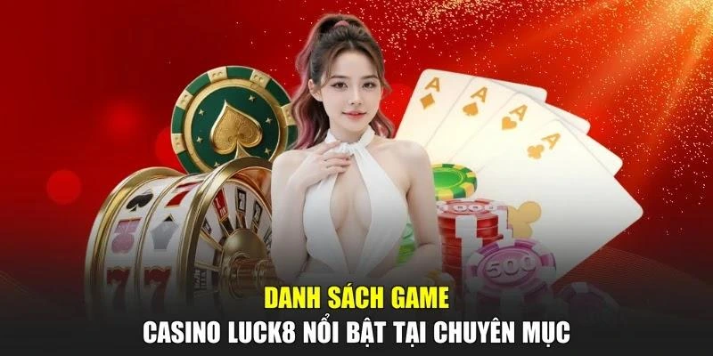 Danh sách game casino LUCK8 nổi bật tại chuyên mục