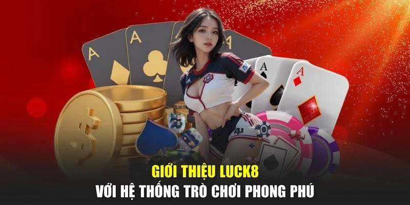Giới thiệu LUCK8 với hệ thống trò chơi phong phú
