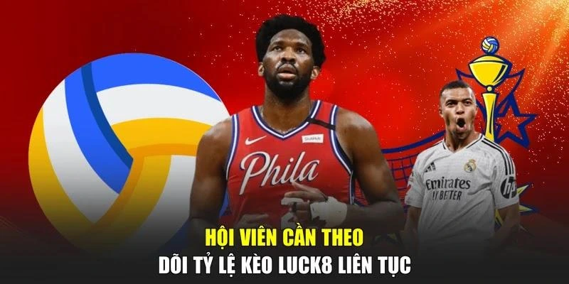 Hội viên cần theo dõi tỷ lệ kèo LUCK8 liên tục