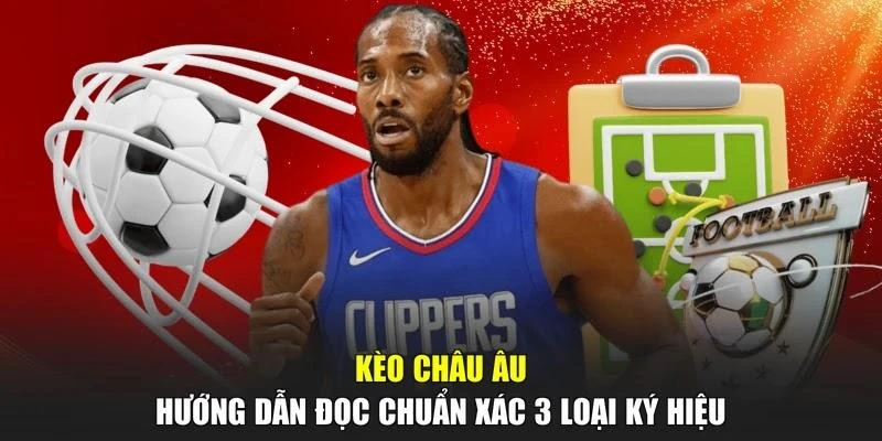 Kèo Châu Âu - Hướng Dẫn Đọc Chuẩn Xác 3 Loại Ký Hiệu