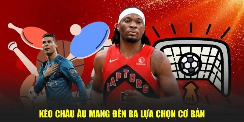 Kèo châu Âu mang đến ba lựa chọn cơ bản