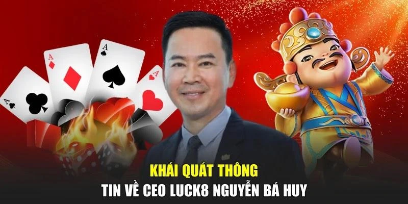 Khái quát thông tin về CEO LUCK8 Nguyễn Bá Huy