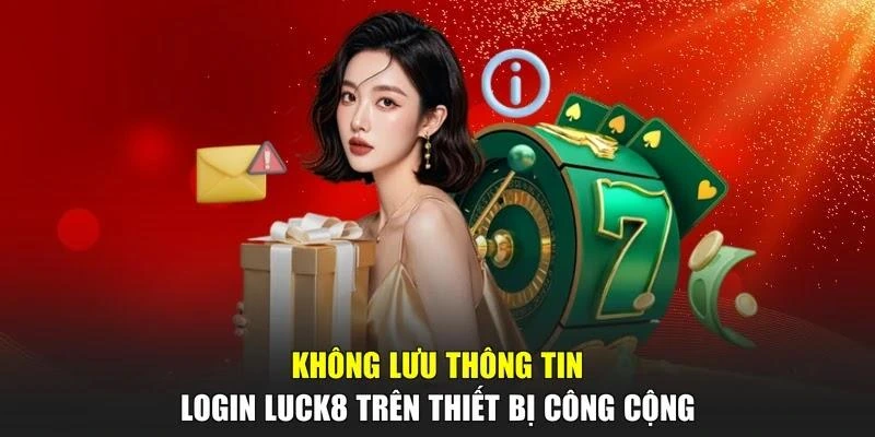 Không lưu thông tin login LUCK8 trên thiết bị công cộng