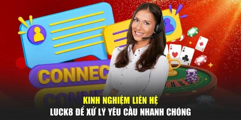 Kinh nghiệm liên hệ LUCK8 để xử lý yêu cầu nhanh chóng