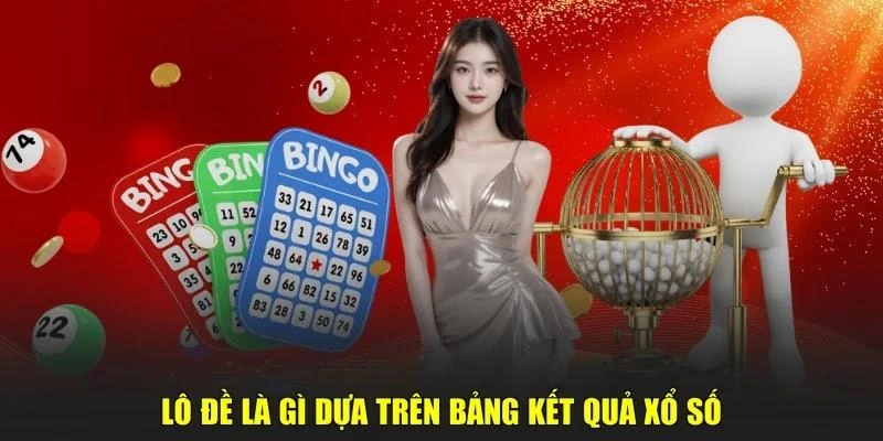 Lô đề là gì dựa trên bảng kết quả xổ số