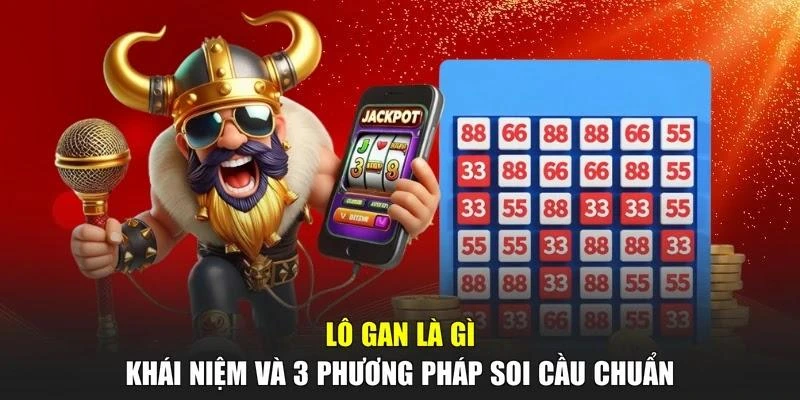Lô Gan Là Gì - Khái Niệm Và 3 Phương Pháp Soi Cầu Chuẩn