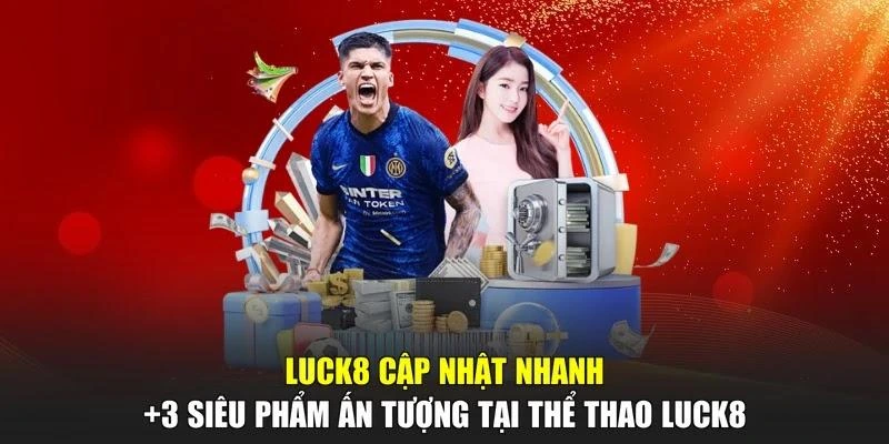 LUCK8 cập nhật nhanh +3 siêu phẩm ấn tượng tại thể thao LUCK8