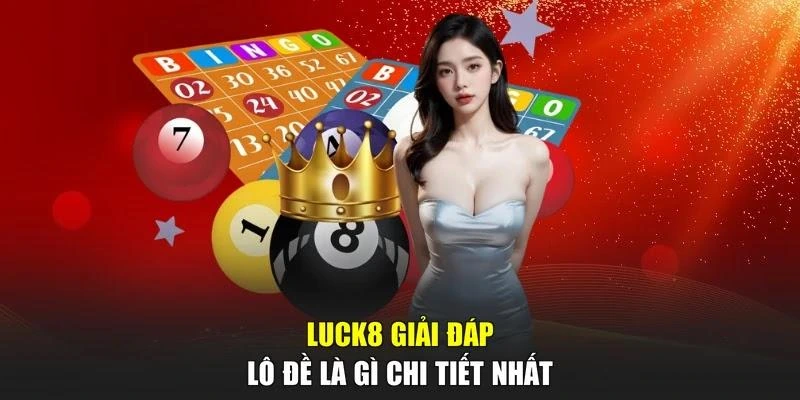 LUCK8 giải đáp lô đề là gì chi tiết nhất
