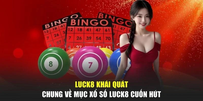 LUCK8 khái quát chung về mục xổ số LUCK8 cuốn hút