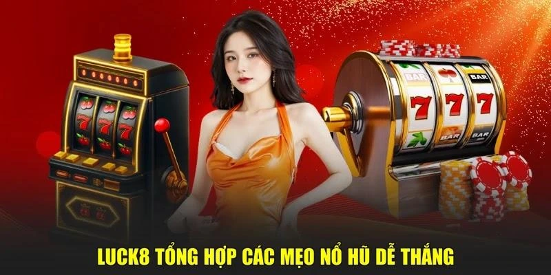 LUCK8 tổng hợp các mẹo nổ hũ dễ thắng