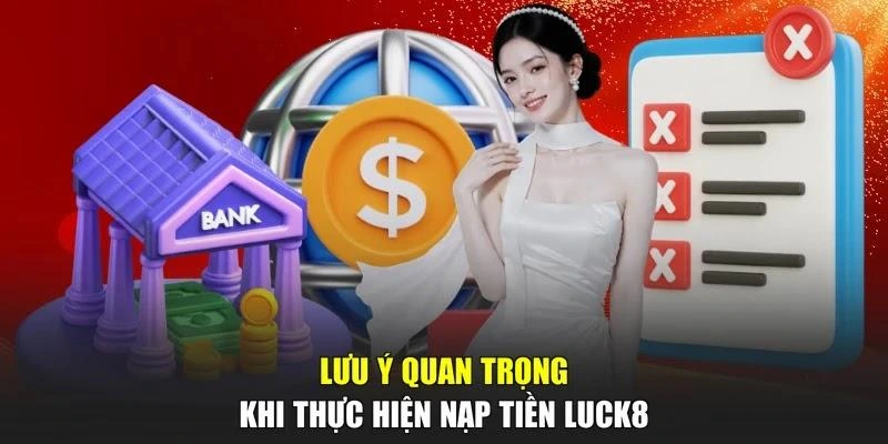 Lưu ý quan trọng khi thực hiện nạp tiền LUCK8