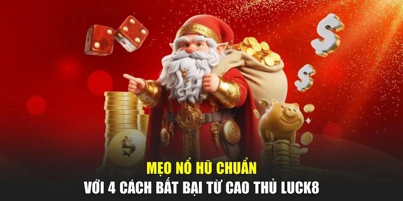 Mẹo Nổ Hũ Chuẩn Với 4 Cách Bất Bại Từ Cao Thủ LUCK8