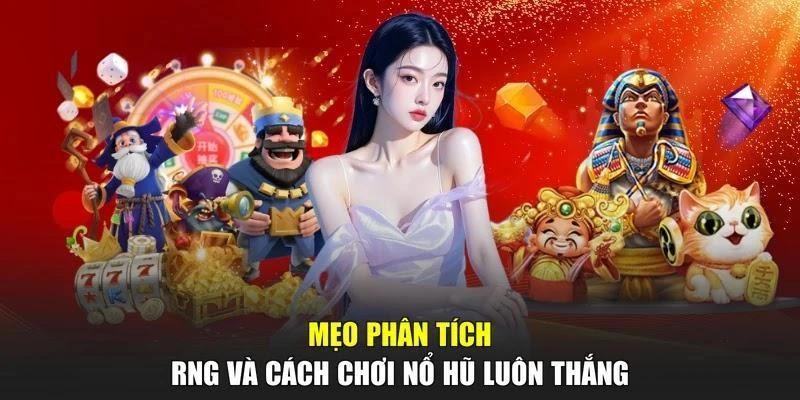 Mẹo phân tích RNG và cách chơi nổ hũ luôn thắng