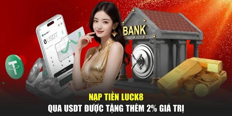 Nạp tiền LUCK8 qua USDT được tặng thêm 2% giá trị