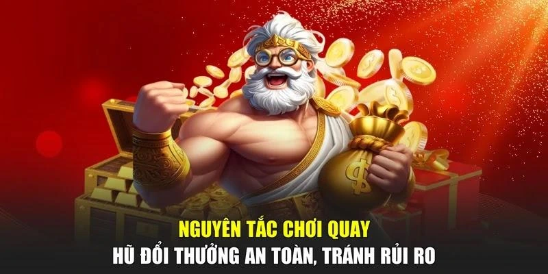 Nguyên tắc chơi quay hũ đổi thưởng an toàn, tránh rủi ro
