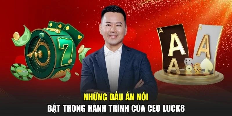 Những dấu ấn nổi bật trong hành trình của CEO LUCK8