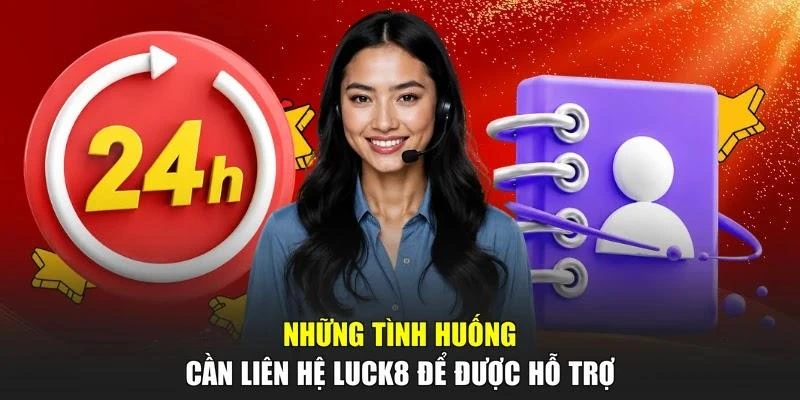 Những tình huống cần liên hệ LUCK8 để được hỗ trợ
