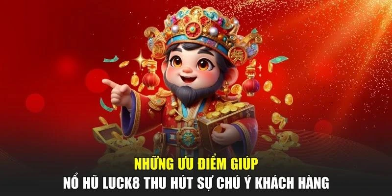 Những ưu điểm giúp nổ hũ LUCK8 thu hút sự chú ý khách hàng