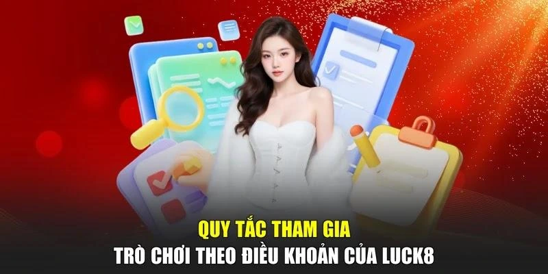 Quy tắc tham gia trò chơi theo điều khoản của LUCK8