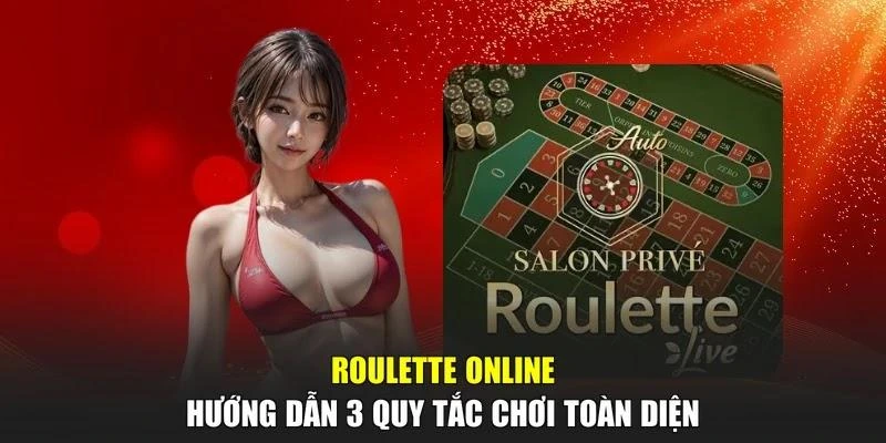 Roulette Online - Hướng Dẫn 3 Quy Tắc Chơi Toàn Diện