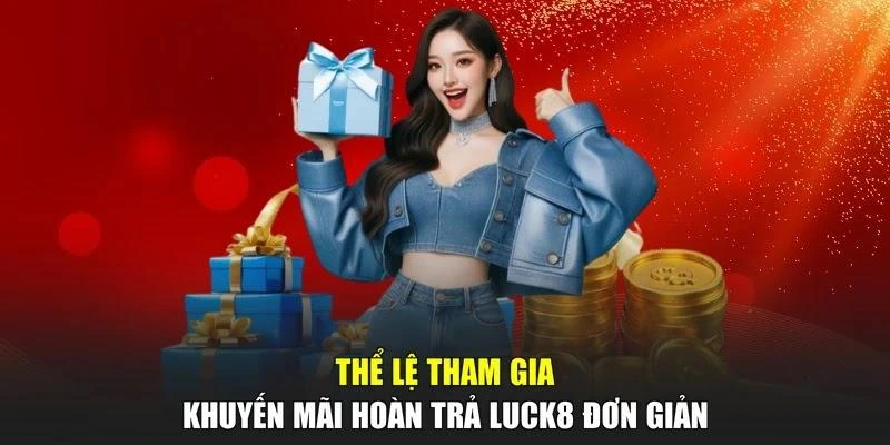 Thể lệ tham gia khuyến mãi hoàn trả LUCK8 đơn giản