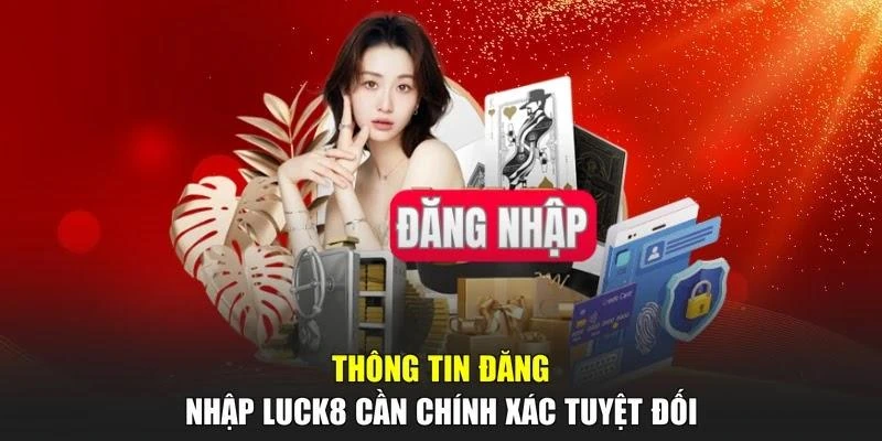 Thông tin đăng nhập LUCK8 cần chính xác tuyệt đối