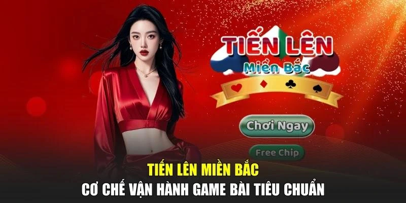Tiến Lên Miền Bắc - Cơ Chế Vận Hành Game Bài Tiêu Chuẩn