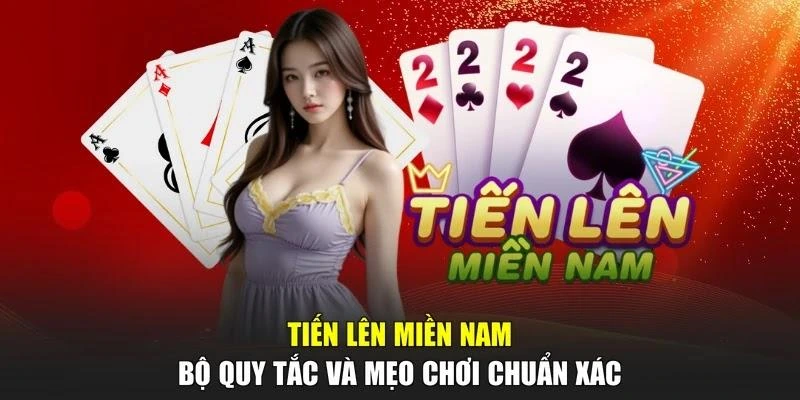 Tiến Lên Miền Nam - Bộ Quy Tắc Và Mẹo Chơi Chuẩn Xác