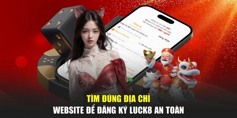 Tìm đúng địa chỉ website để đăng ký LUCK8 an toàn
