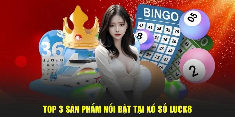Top 3 sản phẩm nổi bật tại xổ số LUCK8